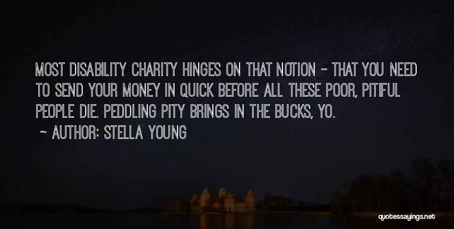 Stella Young Quotes: Most Disability Charity Hinges On That Notion - That You Need To Send Your Money In Quick Before All These