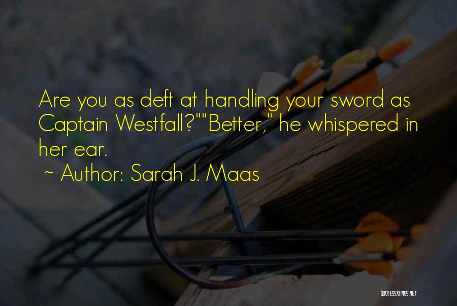 Sarah J. Maas Quotes: Are You As Deft At Handling Your Sword As Captain Westfall?better, He Whispered In Her Ear.
