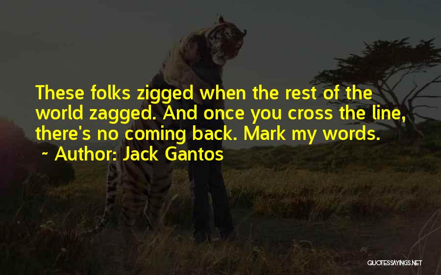 Jack Gantos Quotes: These Folks Zigged When The Rest Of The World Zagged. And Once You Cross The Line, There's No Coming Back.