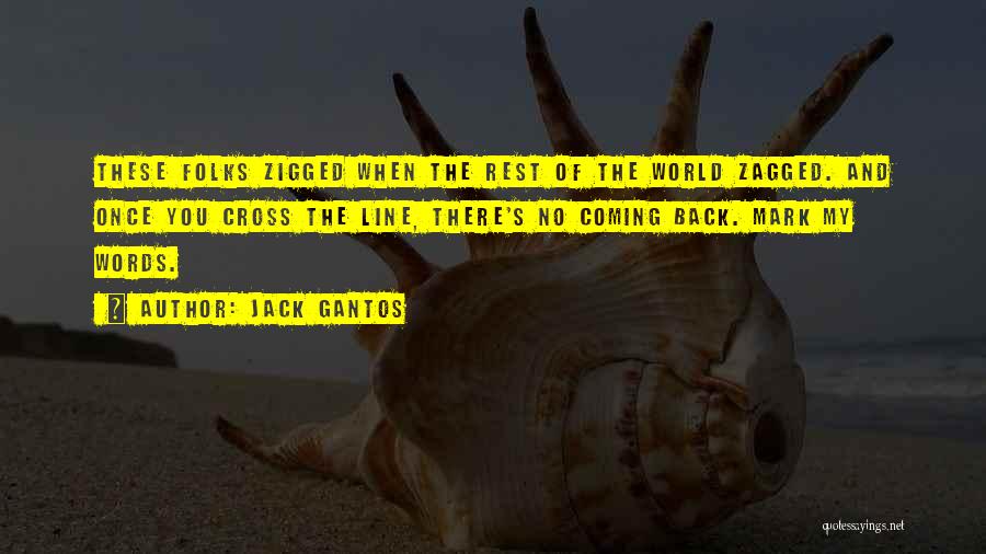 Jack Gantos Quotes: These Folks Zigged When The Rest Of The World Zagged. And Once You Cross The Line, There's No Coming Back.