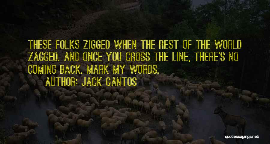 Jack Gantos Quotes: These Folks Zigged When The Rest Of The World Zagged. And Once You Cross The Line, There's No Coming Back.