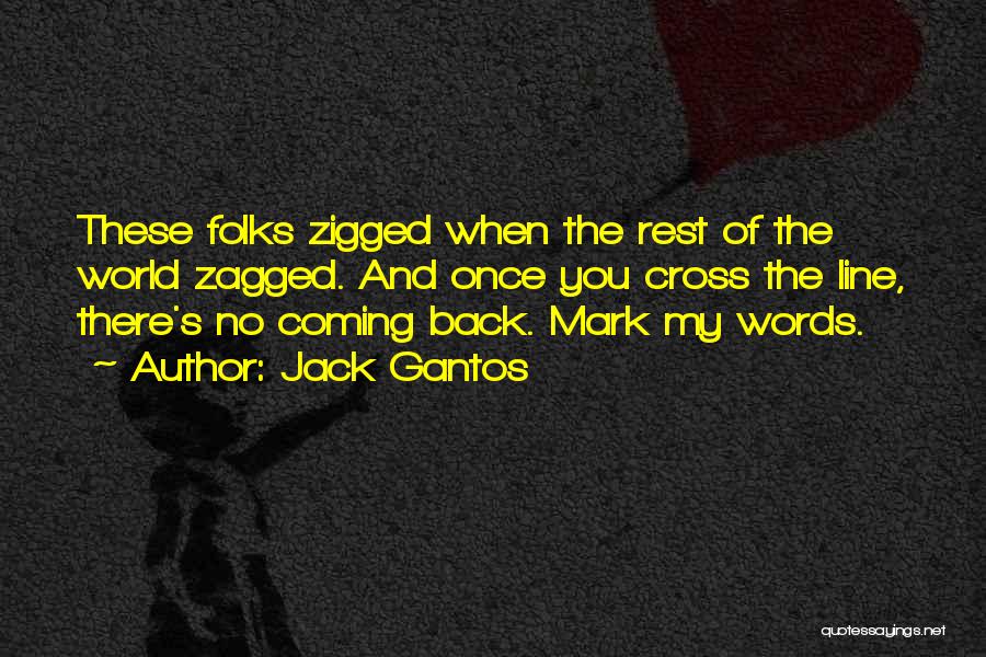 Jack Gantos Quotes: These Folks Zigged When The Rest Of The World Zagged. And Once You Cross The Line, There's No Coming Back.