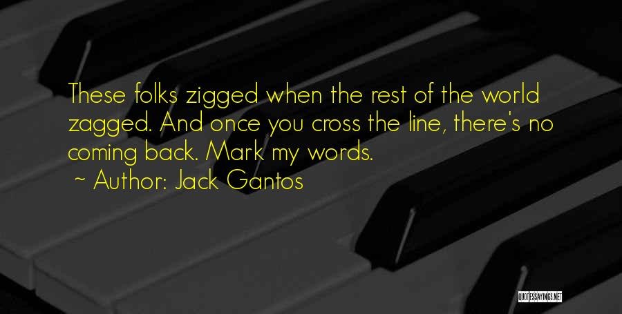 Jack Gantos Quotes: These Folks Zigged When The Rest Of The World Zagged. And Once You Cross The Line, There's No Coming Back.