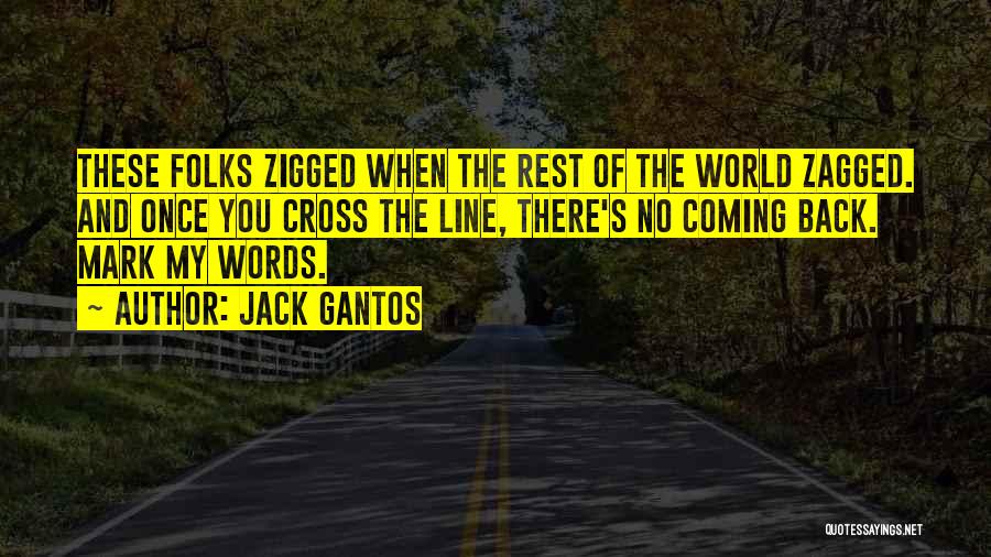 Jack Gantos Quotes: These Folks Zigged When The Rest Of The World Zagged. And Once You Cross The Line, There's No Coming Back.