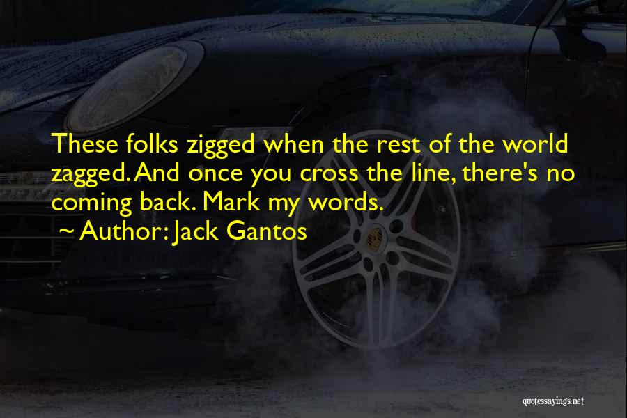 Jack Gantos Quotes: These Folks Zigged When The Rest Of The World Zagged. And Once You Cross The Line, There's No Coming Back.