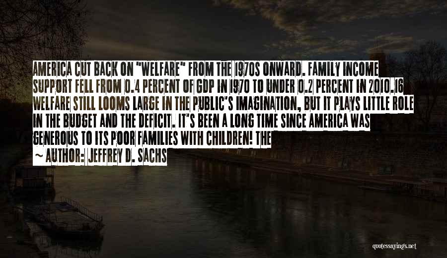 Jeffrey D. Sachs Quotes: America Cut Back On Welfare From The 1970s Onward. Family Income Support Fell From 0.4 Percent Of Gdp In 1970