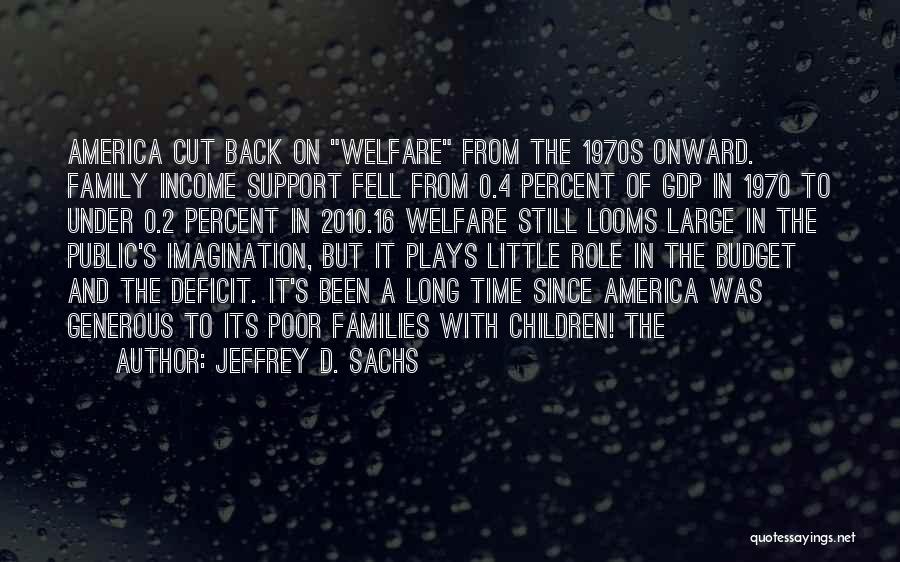 Jeffrey D. Sachs Quotes: America Cut Back On Welfare From The 1970s Onward. Family Income Support Fell From 0.4 Percent Of Gdp In 1970