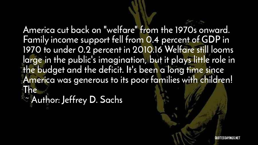 Jeffrey D. Sachs Quotes: America Cut Back On Welfare From The 1970s Onward. Family Income Support Fell From 0.4 Percent Of Gdp In 1970