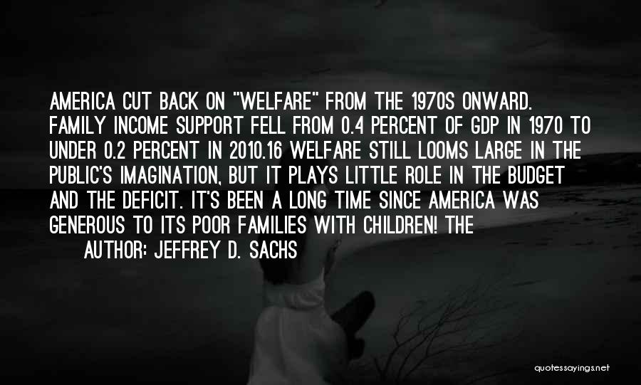 Jeffrey D. Sachs Quotes: America Cut Back On Welfare From The 1970s Onward. Family Income Support Fell From 0.4 Percent Of Gdp In 1970