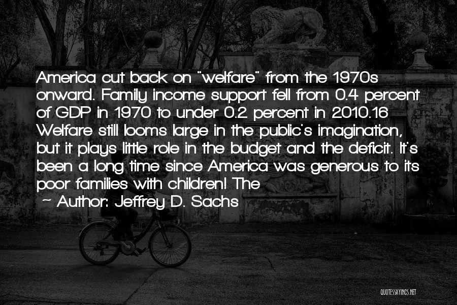 Jeffrey D. Sachs Quotes: America Cut Back On Welfare From The 1970s Onward. Family Income Support Fell From 0.4 Percent Of Gdp In 1970