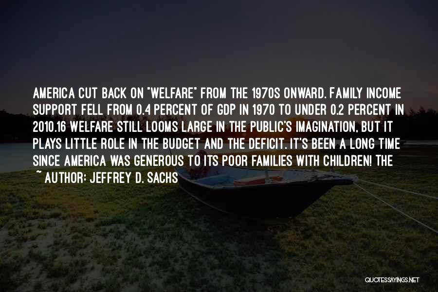 Jeffrey D. Sachs Quotes: America Cut Back On Welfare From The 1970s Onward. Family Income Support Fell From 0.4 Percent Of Gdp In 1970