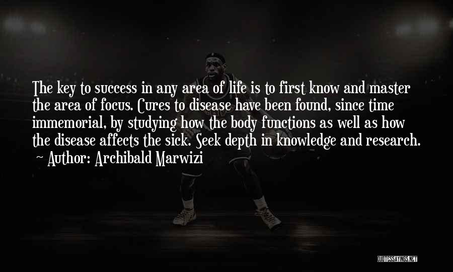 Archibald Marwizi Quotes: The Key To Success In Any Area Of Life Is To First Know And Master The Area Of Focus. Cures