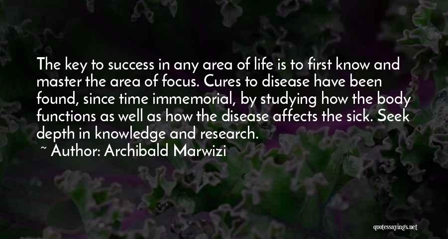 Archibald Marwizi Quotes: The Key To Success In Any Area Of Life Is To First Know And Master The Area Of Focus. Cures