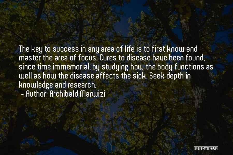 Archibald Marwizi Quotes: The Key To Success In Any Area Of Life Is To First Know And Master The Area Of Focus. Cures