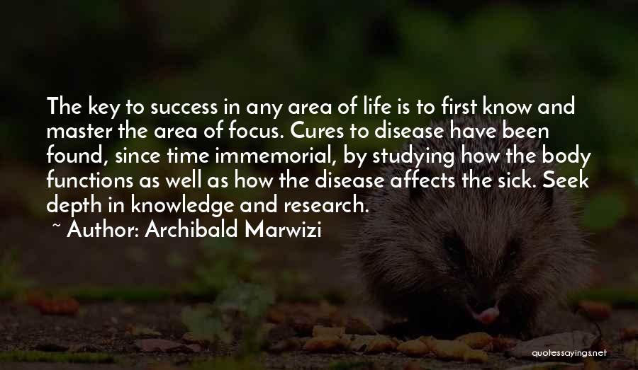 Archibald Marwizi Quotes: The Key To Success In Any Area Of Life Is To First Know And Master The Area Of Focus. Cures