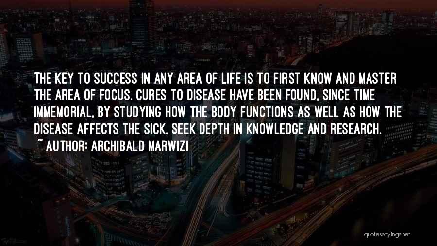 Archibald Marwizi Quotes: The Key To Success In Any Area Of Life Is To First Know And Master The Area Of Focus. Cures