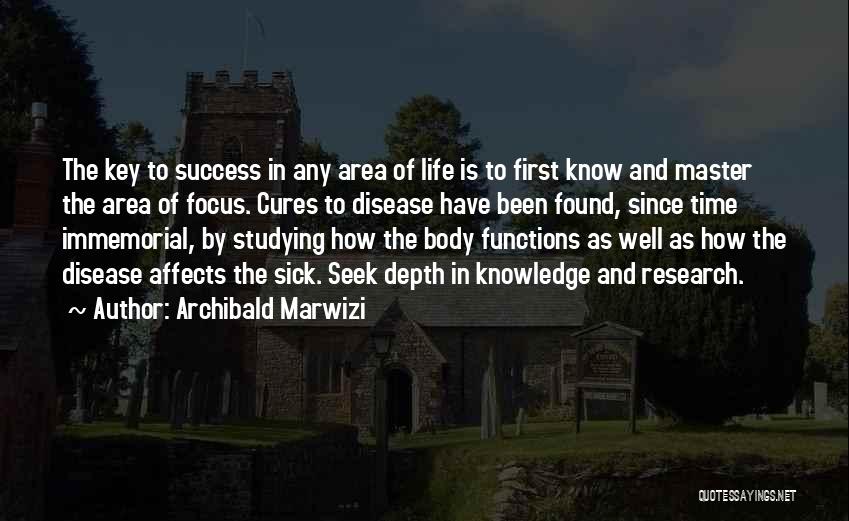 Archibald Marwizi Quotes: The Key To Success In Any Area Of Life Is To First Know And Master The Area Of Focus. Cures