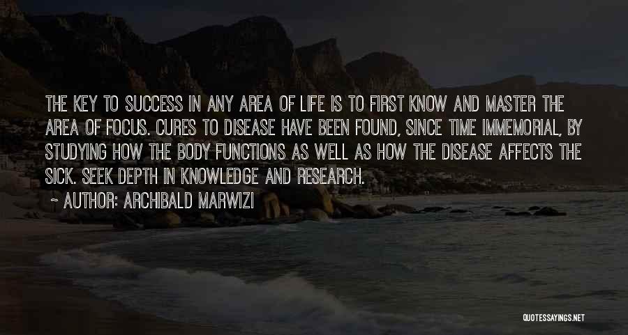 Archibald Marwizi Quotes: The Key To Success In Any Area Of Life Is To First Know And Master The Area Of Focus. Cures