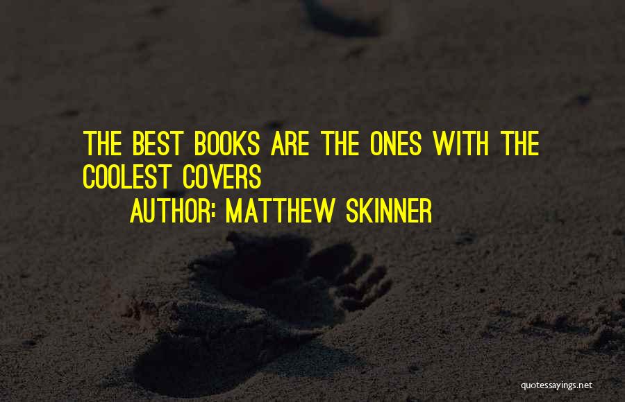 Matthew Skinner Quotes: The Best Books Are The Ones With The Coolest Covers