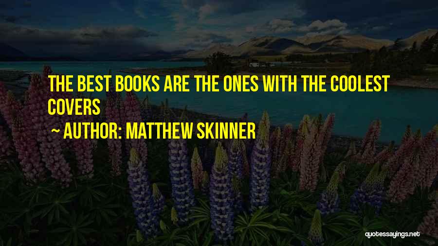 Matthew Skinner Quotes: The Best Books Are The Ones With The Coolest Covers