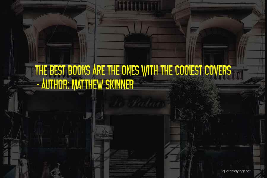 Matthew Skinner Quotes: The Best Books Are The Ones With The Coolest Covers