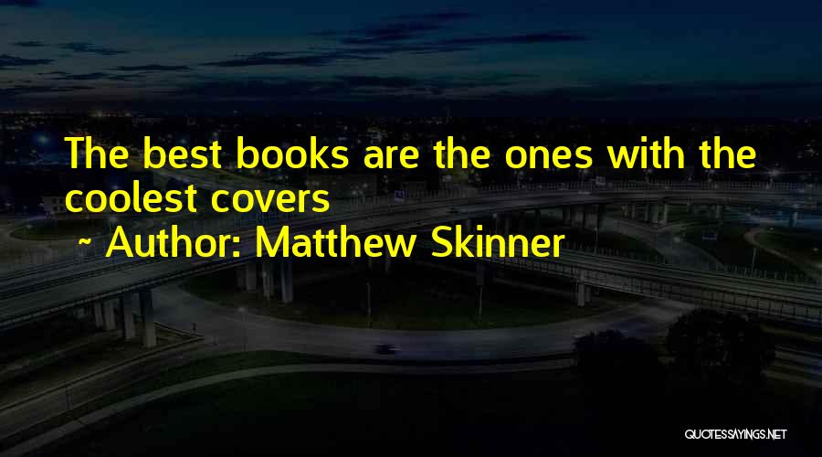 Matthew Skinner Quotes: The Best Books Are The Ones With The Coolest Covers