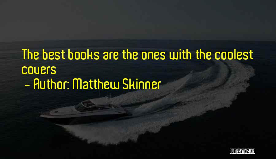 Matthew Skinner Quotes: The Best Books Are The Ones With The Coolest Covers