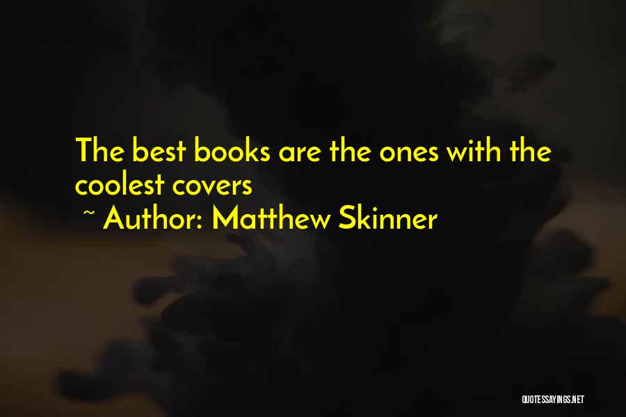 Matthew Skinner Quotes: The Best Books Are The Ones With The Coolest Covers