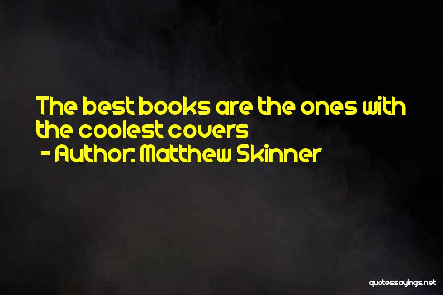 Matthew Skinner Quotes: The Best Books Are The Ones With The Coolest Covers