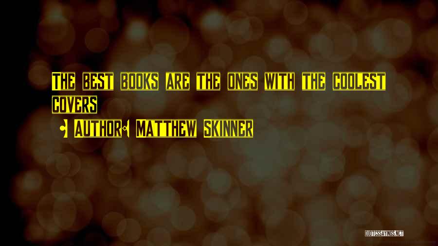 Matthew Skinner Quotes: The Best Books Are The Ones With The Coolest Covers