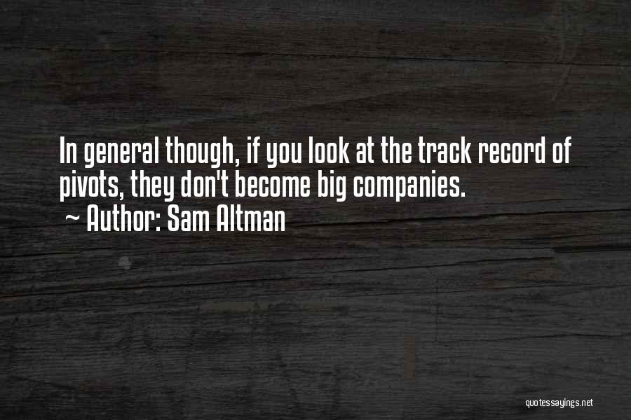 Sam Altman Quotes: In General Though, If You Look At The Track Record Of Pivots, They Don't Become Big Companies.