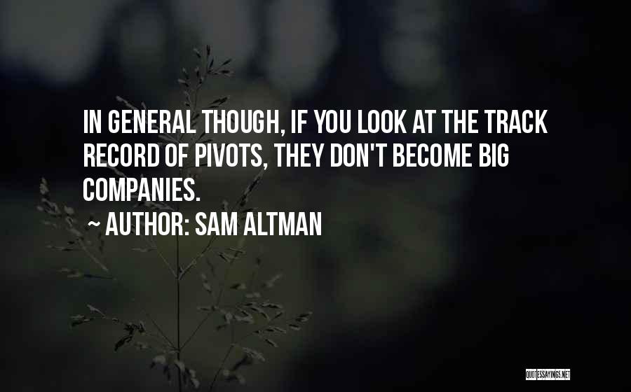 Sam Altman Quotes: In General Though, If You Look At The Track Record Of Pivots, They Don't Become Big Companies.