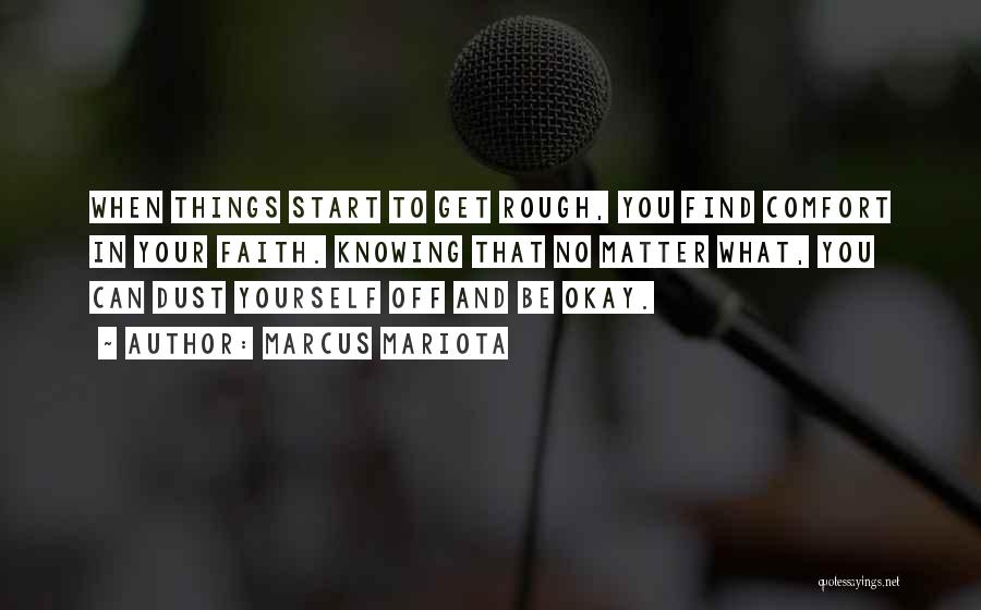 Marcus Mariota Quotes: When Things Start To Get Rough, You Find Comfort In Your Faith. Knowing That No Matter What, You Can Dust