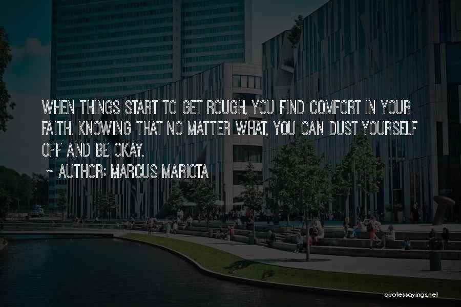 Marcus Mariota Quotes: When Things Start To Get Rough, You Find Comfort In Your Faith. Knowing That No Matter What, You Can Dust