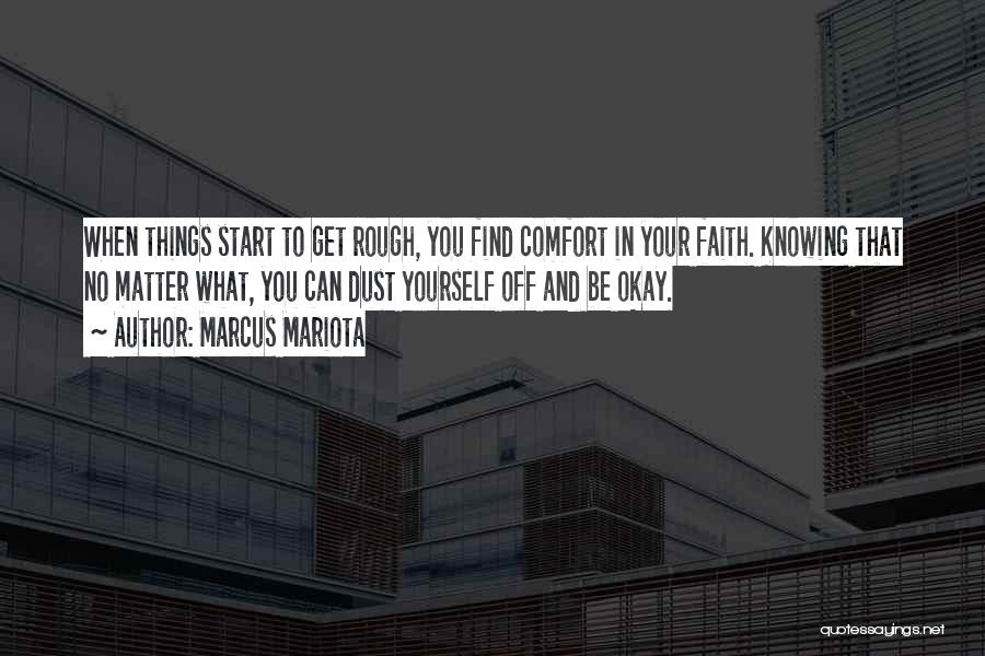 Marcus Mariota Quotes: When Things Start To Get Rough, You Find Comfort In Your Faith. Knowing That No Matter What, You Can Dust