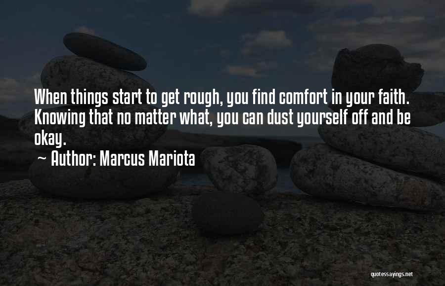 Marcus Mariota Quotes: When Things Start To Get Rough, You Find Comfort In Your Faith. Knowing That No Matter What, You Can Dust