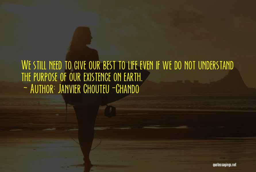 Janvier Chouteu-Chando Quotes: We Still Need To Give Our Best To Life Even If We Do Not Understand The Purpose Of Our Existence