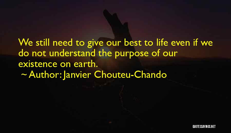 Janvier Chouteu-Chando Quotes: We Still Need To Give Our Best To Life Even If We Do Not Understand The Purpose Of Our Existence