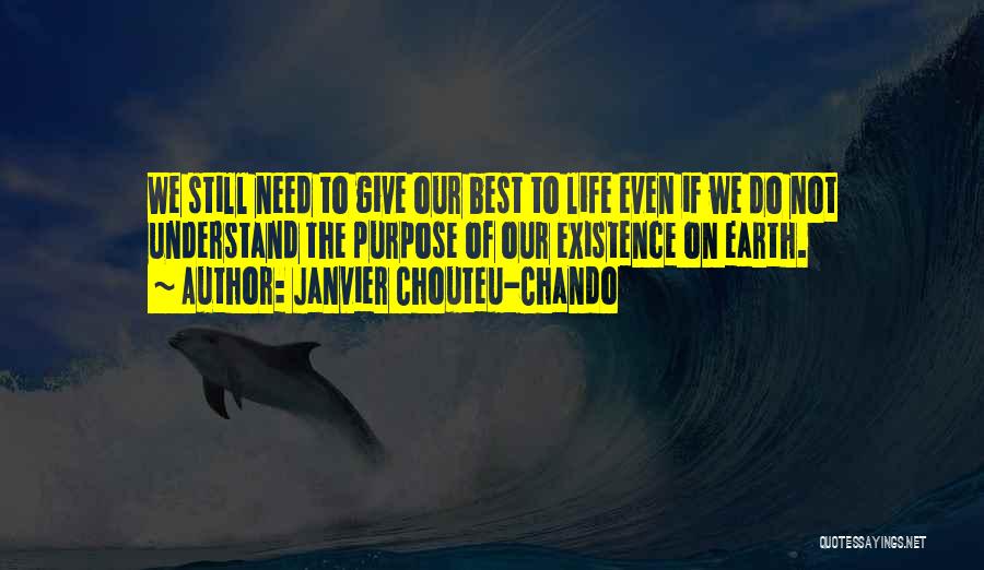 Janvier Chouteu-Chando Quotes: We Still Need To Give Our Best To Life Even If We Do Not Understand The Purpose Of Our Existence