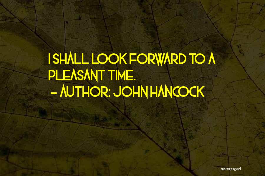 John Hancock Quotes: I Shall Look Forward To A Pleasant Time.