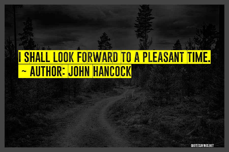 John Hancock Quotes: I Shall Look Forward To A Pleasant Time.