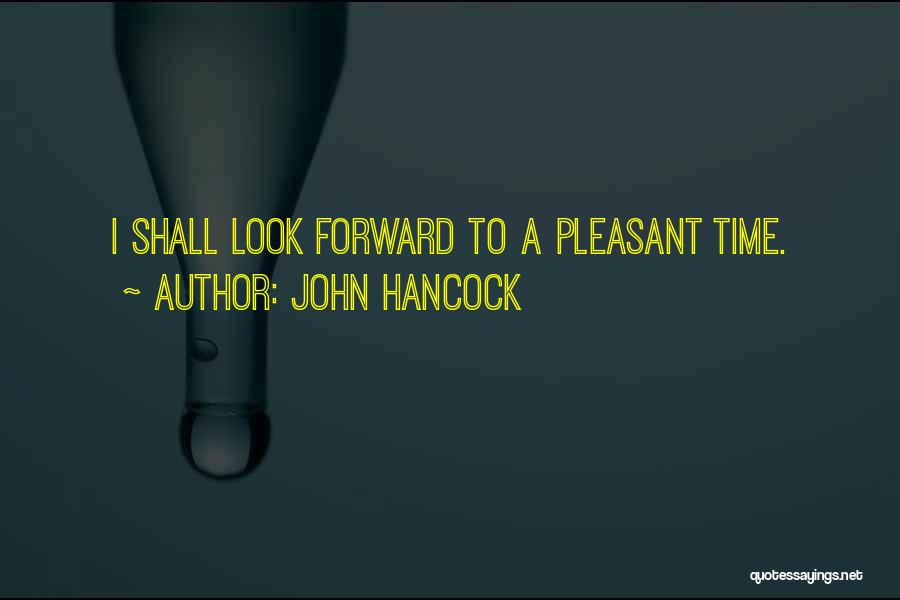John Hancock Quotes: I Shall Look Forward To A Pleasant Time.