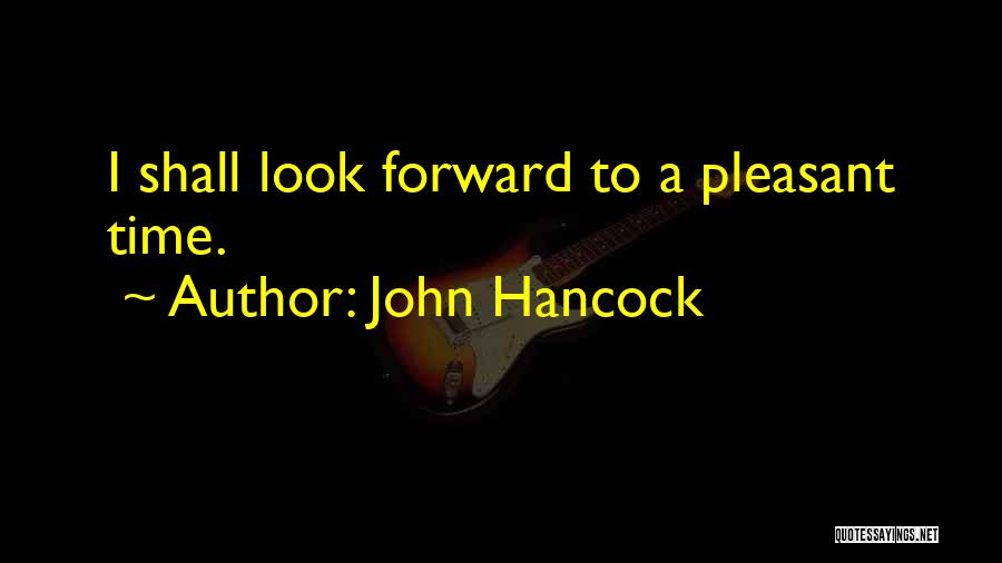 John Hancock Quotes: I Shall Look Forward To A Pleasant Time.