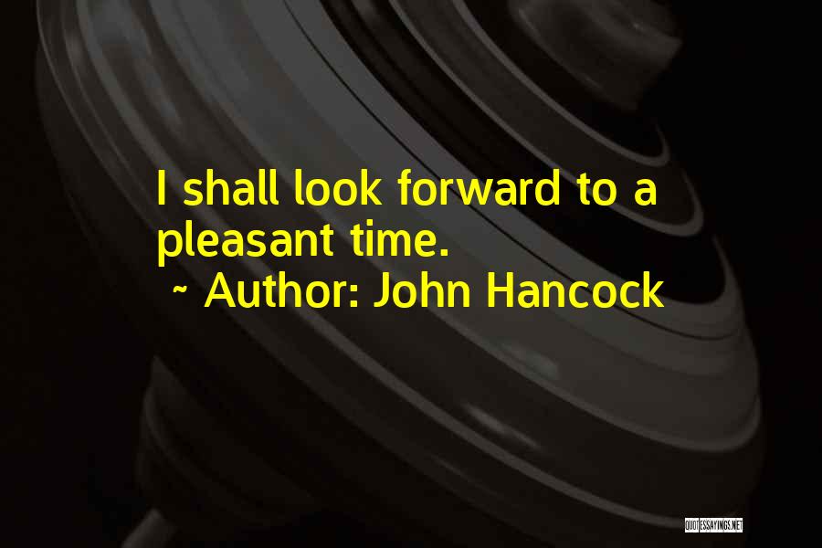 John Hancock Quotes: I Shall Look Forward To A Pleasant Time.