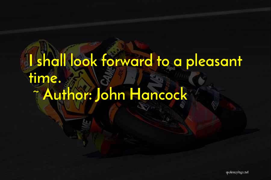John Hancock Quotes: I Shall Look Forward To A Pleasant Time.