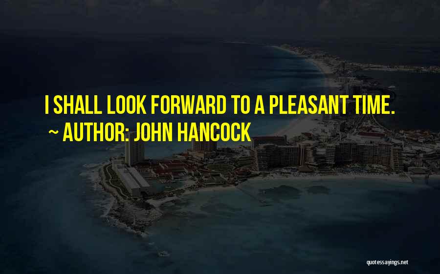John Hancock Quotes: I Shall Look Forward To A Pleasant Time.