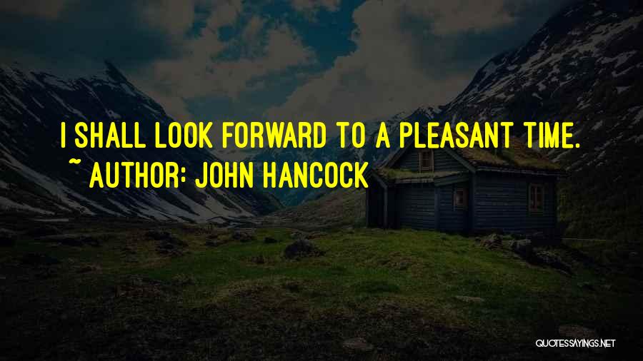 John Hancock Quotes: I Shall Look Forward To A Pleasant Time.
