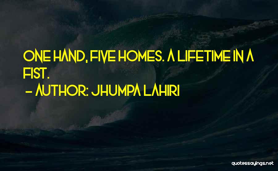 Jhumpa Lahiri Quotes: One Hand, Five Homes. A Lifetime In A Fist.