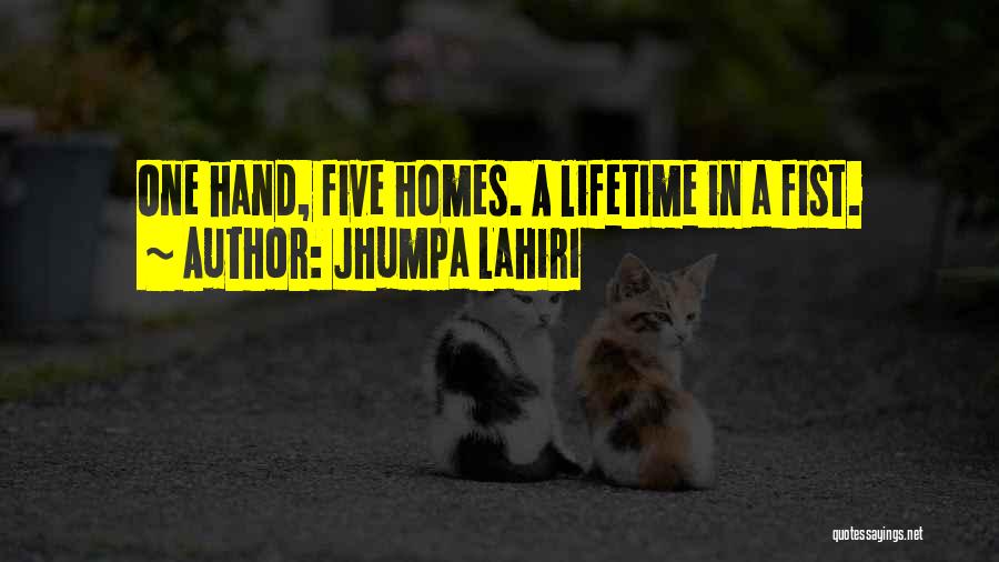 Jhumpa Lahiri Quotes: One Hand, Five Homes. A Lifetime In A Fist.