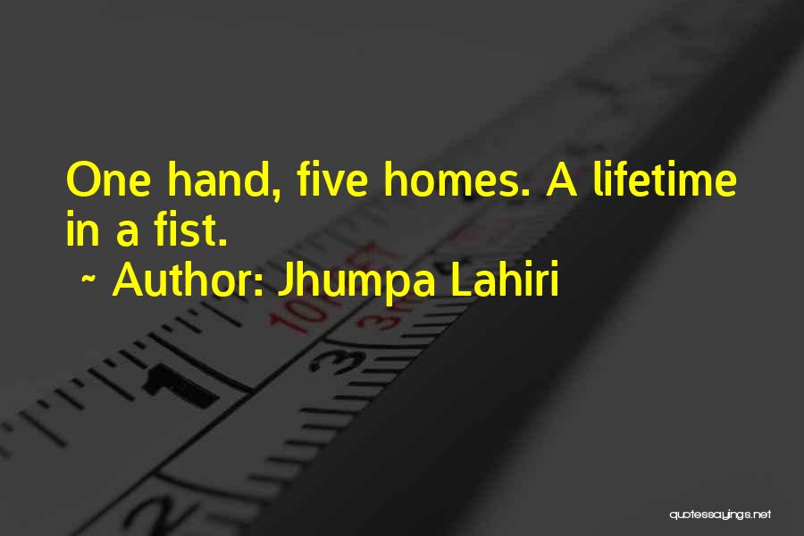 Jhumpa Lahiri Quotes: One Hand, Five Homes. A Lifetime In A Fist.
